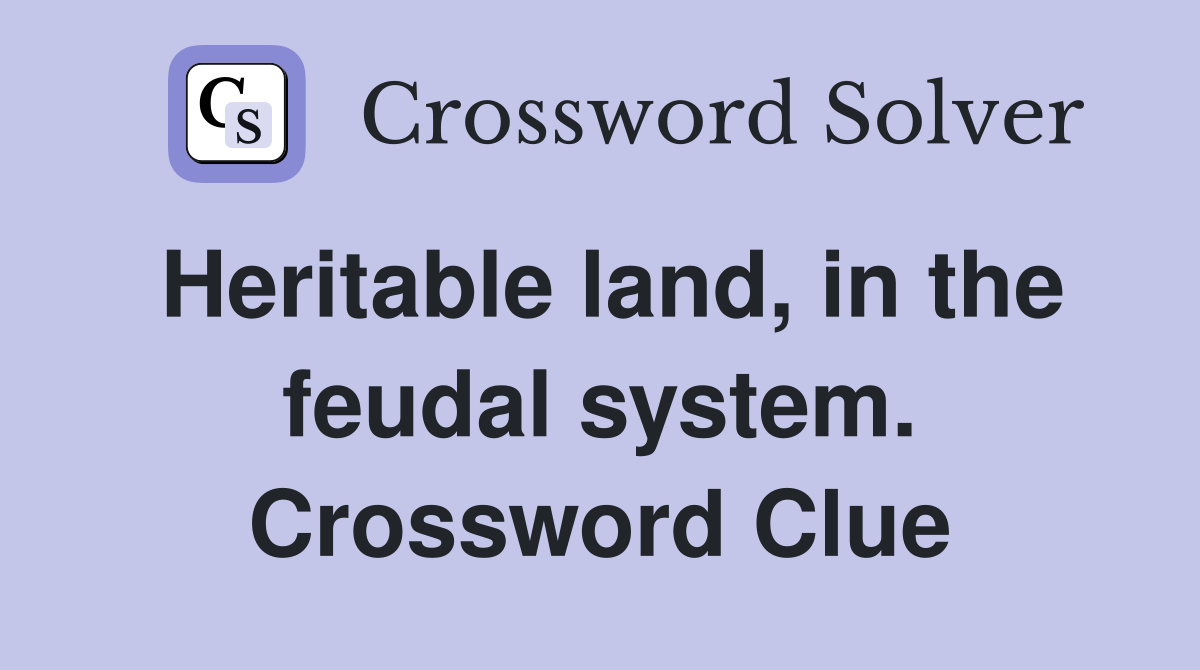 Heritable land, in the feudal system. Crossword Clue Answers